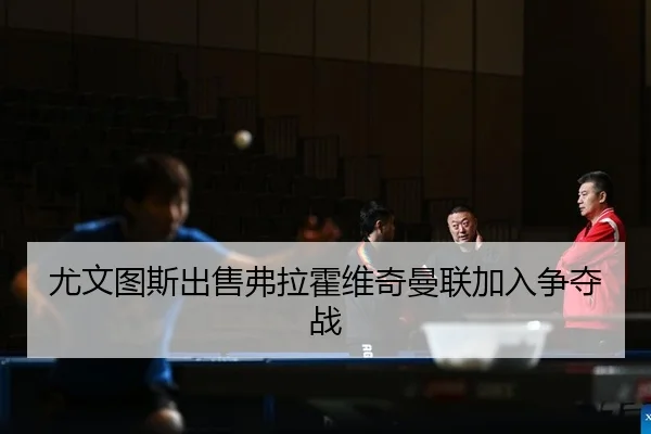 尤文图斯出售弗拉霍维奇曼联加入争夺战